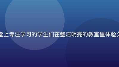 久久久教育机构案例，课堂上专注学习的学生们在整洁明亮的教室里体验久久久持续稳定的教育服务